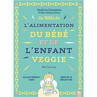 La bible de l'alimentation du bébé et de l'enfant veggie