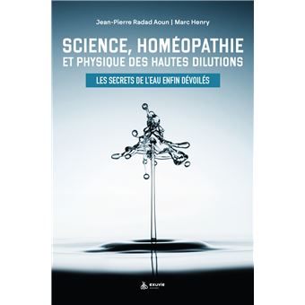 Science, homéopathie et physique des hautes dilutions - Les secrets de l'eau enfin dévoilés