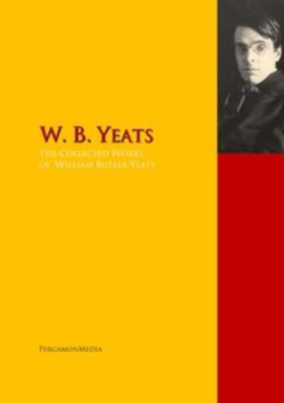 The Collected Works Of W. B. Yeats The Complete Works PergamonMedia ...