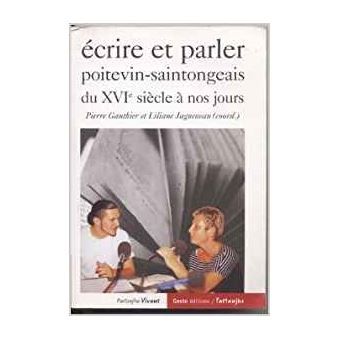 Ecrire Et Parler Poitevin Saintongeais Du Xvie Siecle A Nos Jours Broche P Gauthier Liliane Jagueneau Achat Livre Fnac