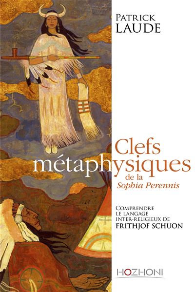 Clefs métaphysiques de la Sophia Perennis - Comprendre le langage interreligieux de Frithjof Schuon - Patrick Laude - broché