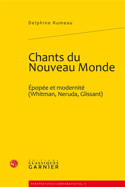 Chants du nouveau monde - épopée et modernité (whitman, neruda, glissant)
