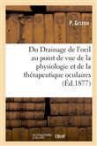 Du Drainage de l'oeil au point de vue de la physiologie et de la thérapeutique oculaires
