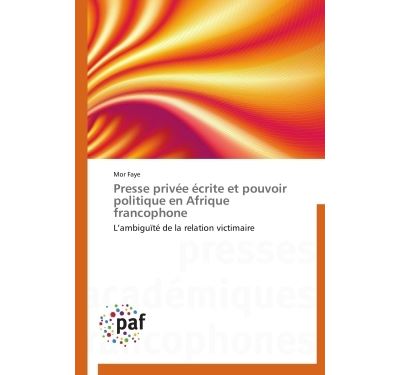 Presse privee ecrite et pouvoir politique en afrique francop