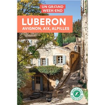 Luberon, Avignon, Aix, Alpilles Guide Un Grand Week-end