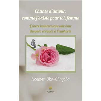 Chants D Amour Comme J Existe Pour Toi Femme L Encre Bouleversant Une Ame Devouee Et Vouee A L Euphorie Broche Oko Olingoba Noemet Achat Livre Ou Ebook Fnac