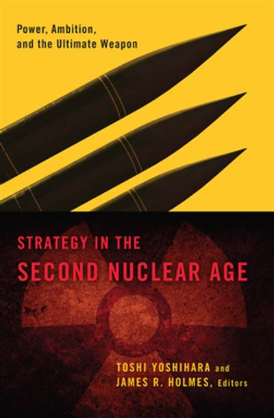 Strategy In The Second Nuclear Age Power, Ambition, And The Ultimate ...