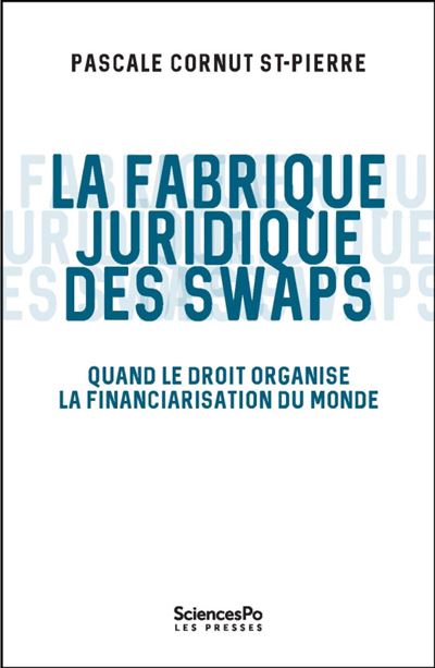 La Fabrique juridique des swaps - Quand le droit organise la