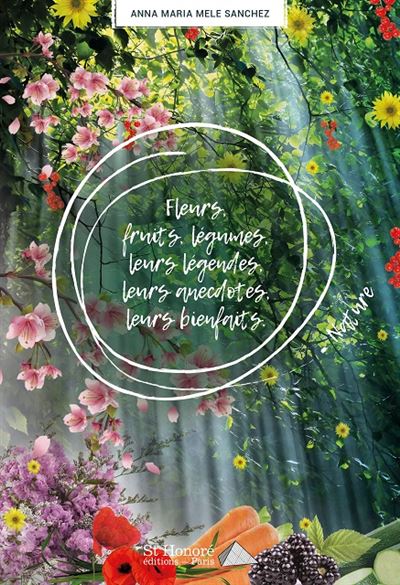 Fleurs, fruits, legumes, leurs legendes, leurs anecdotes et