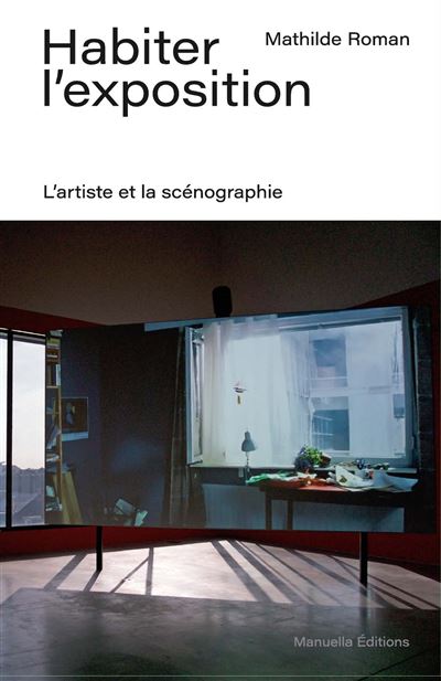 Habiter l'exposition L'artiste et la scénographie - Mathilde Roman - Manuella Eds - broché - Essai