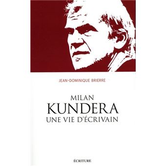 Milan Kundera Une Vie D Ecrivain Broche Jean Dominique Brierre Achat Livre Ou Ebook Fnac