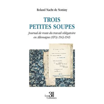 Trois petites soupes - Journal de route du travail obligatoire en Allemagne (STO) 1943-1945