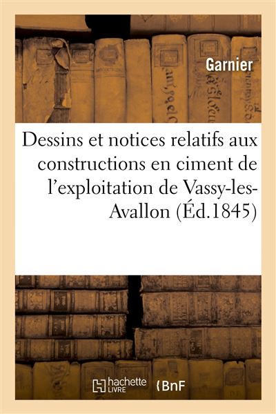 Dessins et notices relatifs à des constructions en ciment de l'exploitation de Vassy-les-Avallon