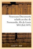 Nouveaux Documents relatifs au duc de Normandie, fils de Louis XVI