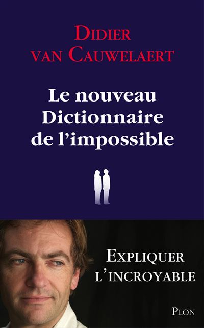 Le nouveau dictionnaire de l'impossible : Expliquer l'incroyable