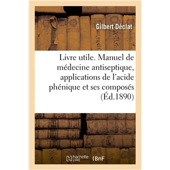 Un Livre utile. Manuel de médecine antiseptique, applications de l'acide phénique et de ses composés