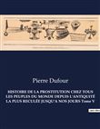 HISTOIRE DE LA PROSTITUTION CHEZ TOUS LES PEUPLES DU MONDE DEPUIS L'ANTIQUITÉ LA PLUS RECULÉE JUSQU'A NOS JOURS Tome V
