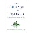 The Courage to Be Disliked The Japanese Phenomenon That Shows You How ...