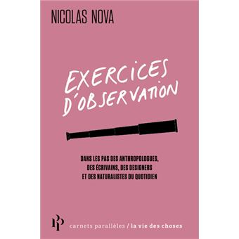 Exercices d'observation - Dans les pas des anthropologues, des écrivains, des designers et des natur
