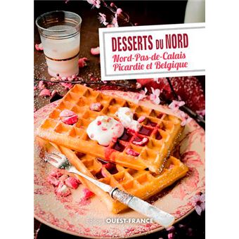 Desserts Du Nord Nord Pas De Calais Picardie Et Nord Pas De Calais Picardie Et Belgique Broche Patrick Villechaize Camille Bellet Achat Livre Fnac