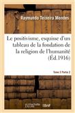 Le positivisme, esquisse d'un tableau de la fondation de la religion de l'humanité. Tome 2 Partie 2