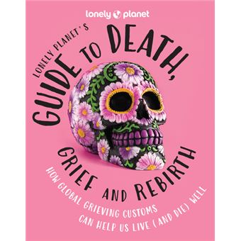 Lonely Planet's Guide to Death, Grief and Rebirth 1ed -anglais-