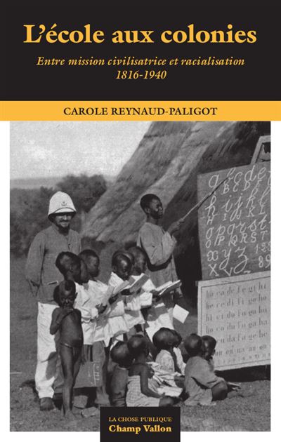 L'école aux colonies - Entre mission civilisatrice et racialisation (1816-1940) - Carole Reynaud-Paligod - broché