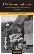 L'école aux colonies - Entre mission civilisatrice et racialisation (1816-1940)