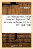 Les Indes galantes, ballet héroïque. Repris en 1743, et remis au théâtre le 8 juin 1751