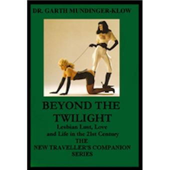 Beyond The Twilight Lesbian Lust, Love and Life in the 21st Century - ebook (ePub) - Mundinger-Klow,Dr. Garth - Achat ebook