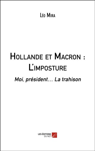 Hollande et macron : l'imposture - moi, president  la trahis