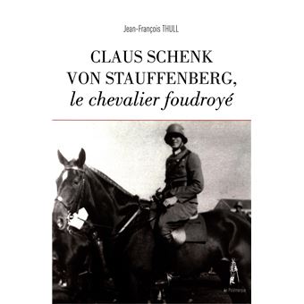 Claus Schenk von Stauffenberg, le chevalier foudroyé
