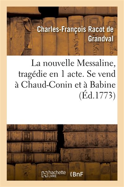La nouvelle Messaline, tragédie en 1 acte. Se vend à Chaud-Conin et à Babine