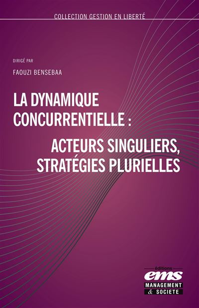 La dynamique concurrentielle : acteurs singuliers, stratégies plurielles - broché - Faouzi Bensebaa - Achat Livre ou ebook | fnac