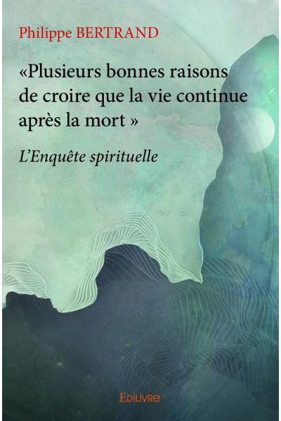 « plusieurs bonnes raisons de croire que la vie continue après la mort »