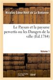 Le Paysan et la paysane pervertis ou les Dangers de la ville. Volume 1