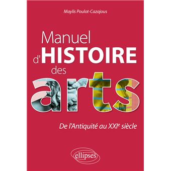 Manuel d'histoire des arts. De l'Antiquité au XXIe siècle