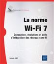 La norme Wi-Fi 7 - Conception, évolutions et défis d'intégration des réseaux sans-fil