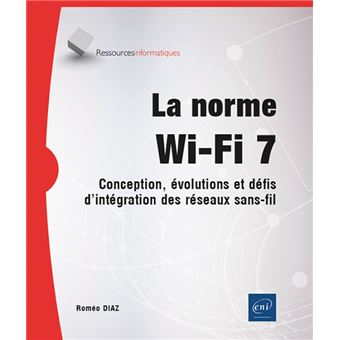 La norme Wi-Fi 7 - Conception, évolutions et défis d'intégration des réseaux sans-fil