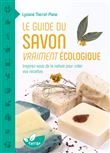 Le guide du savon vraiment écologique – Inspirez-vous de la nature pour créer vos recettes