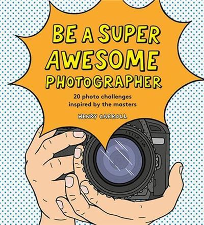 Be a super awesome photographer - Henry Carroll - relié