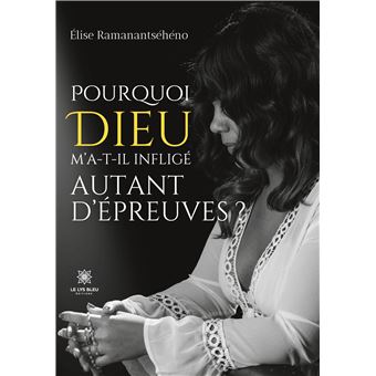 Pourquoi Dieu m'a-t-il infligé autant d'épreuves ?