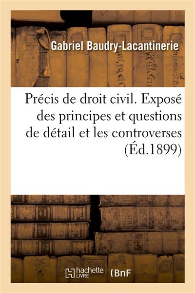 Précis de droit civil. Exposé des principes et questions de détail et les controverses