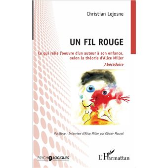 Un Fil Rouge Ce Qui Relie L œuvre D Un Auteur A Son Enfance Selon La Theorie D Alice Miller Broche Christian Lejosne Achat Livre Ou Ebook Fnac