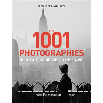 Les Photographies Qu Il Faut Avoir Vues Dans Sa Vie Nouvelle Dition Dernier Livre