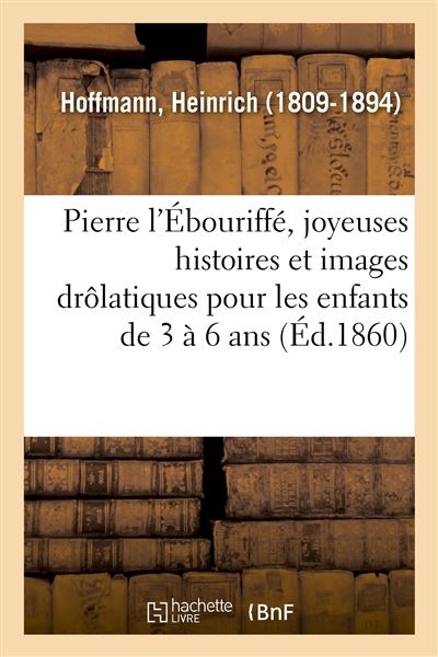 Pierre l'Ébouriffé, joyeuses histoires et images drôlatiques pour les enfants de 3 à 6 ans