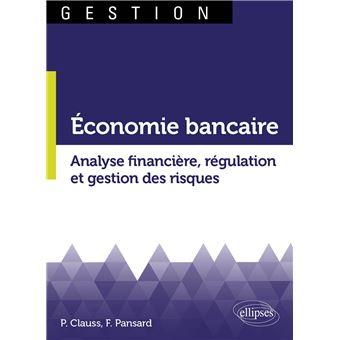 Économie bancaire. Analyse financière, régulation et gestion des risques