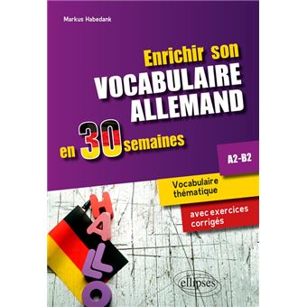 Enrichir son vocabulaire allemand en 30 semaines • Vocabulaire thématique avec exercices corrigés. A2-B2