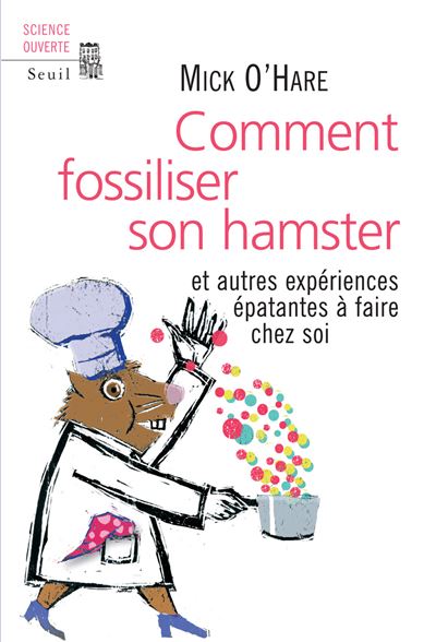 Comment fossiliser son hamster et autres expériences épatantes à faire chez soi
