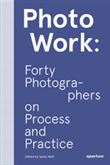 Photowork: Forty photographers on process and practice